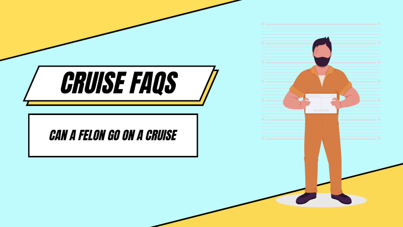 Can a Felon Go on a Cruise? What You Need To Know