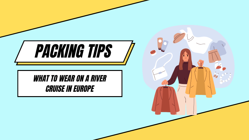 What to Wear on a River Cruise in Europe for Every Season?